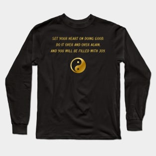 Set Your Heart On Doing Good. Do It Over And Over Again, And You Will Be Filled With Joy. Long Sleeve T-Shirt